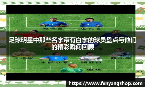 足球明星中那些名字带有白字的球员盘点与他们的精彩瞬间回顾